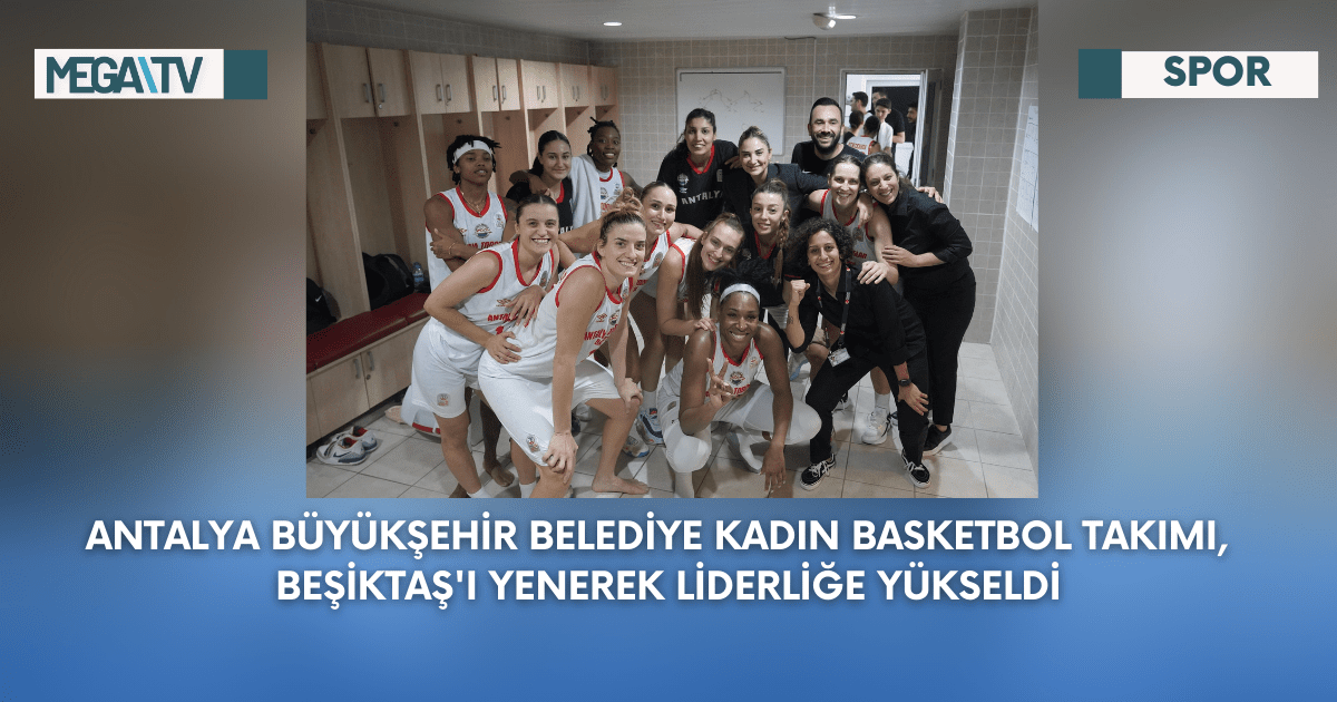 Antalya Büyükşehir Belediye Kadın Basketbol Takımı,  Beşiktaş’ı Yenerek Liderliğe Yükseldi