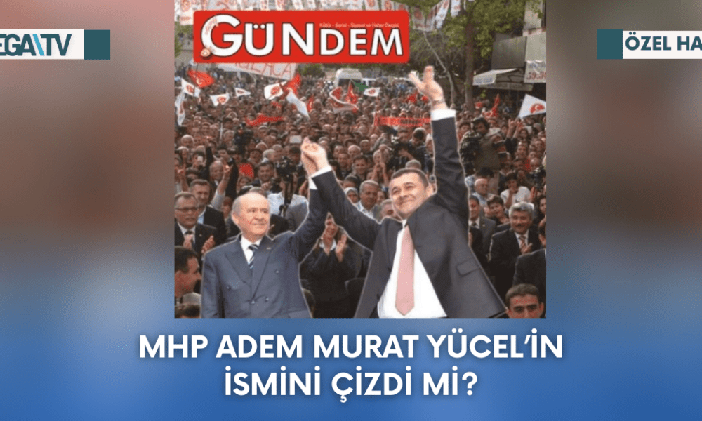 MHP Adem Murat Yücel’in İsmini Çizdi Mi? - Mega TV Web Haber Şablon (23)