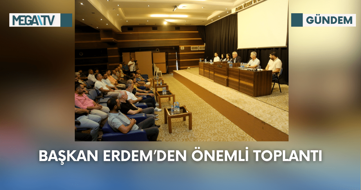BAŞKAN ERDEM’DEN ÖNEMLİ TOPLANTI