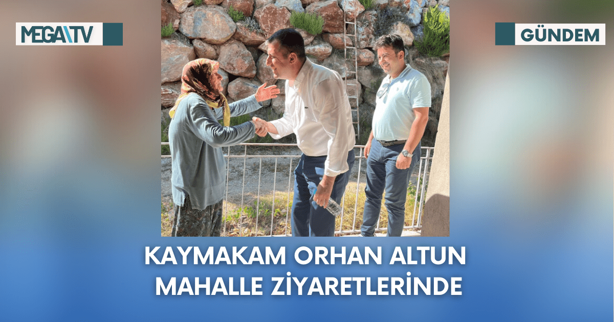 Kaymakam Orhan Altun Mahalle Ziyaretlerinde