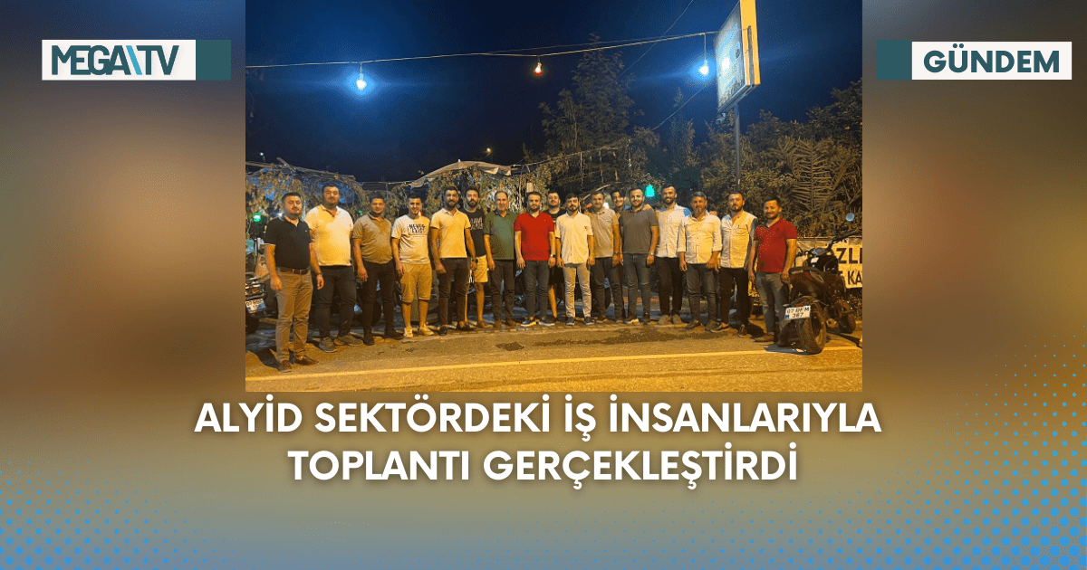 ALYİD Sektördeki İş İnsanlarıyla Toplantı Gerçekleştirdi