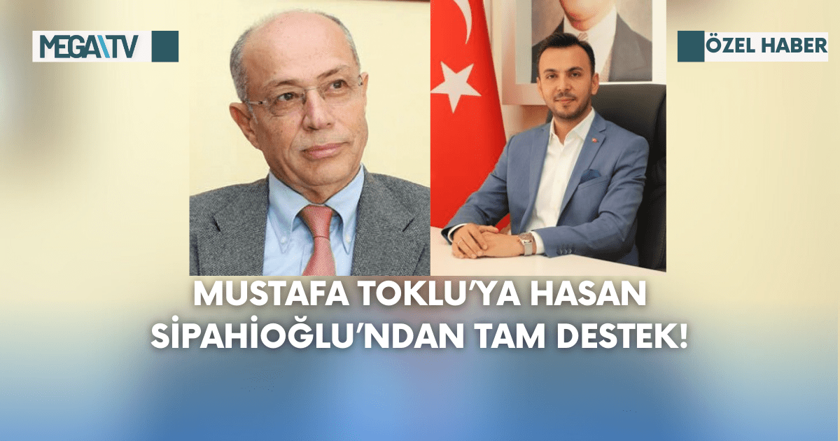 Mustafa Toklu’ya Hasan Sipahioğlu’ndan Tam Destek!