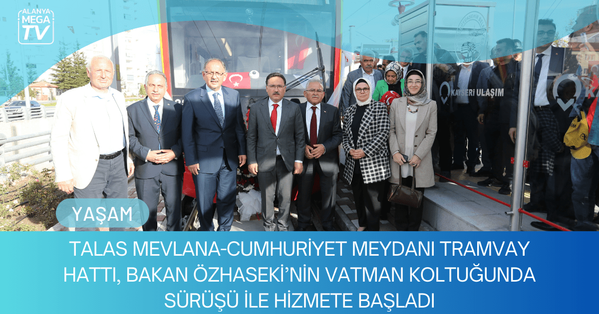 Talas Mevlana-Cumhuriyet Meydanı Tramvay Hattı, Bakan Özhaseki’nin Vatman Koltuğunda Sürüşü İle Hizmete Başladı