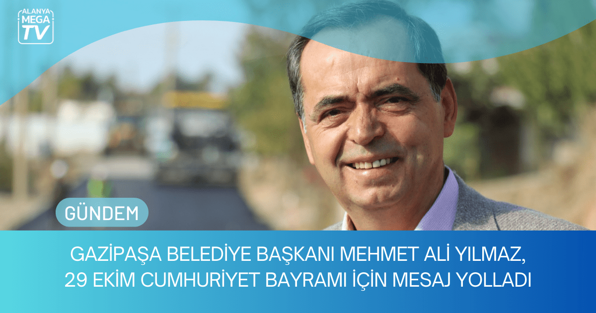 Gazipaşa Belediye Başkanı Mehmet Ali Yılmaz, 29 Ekim Cumhuriyet Bayramı İçin Mesaj Yolladı