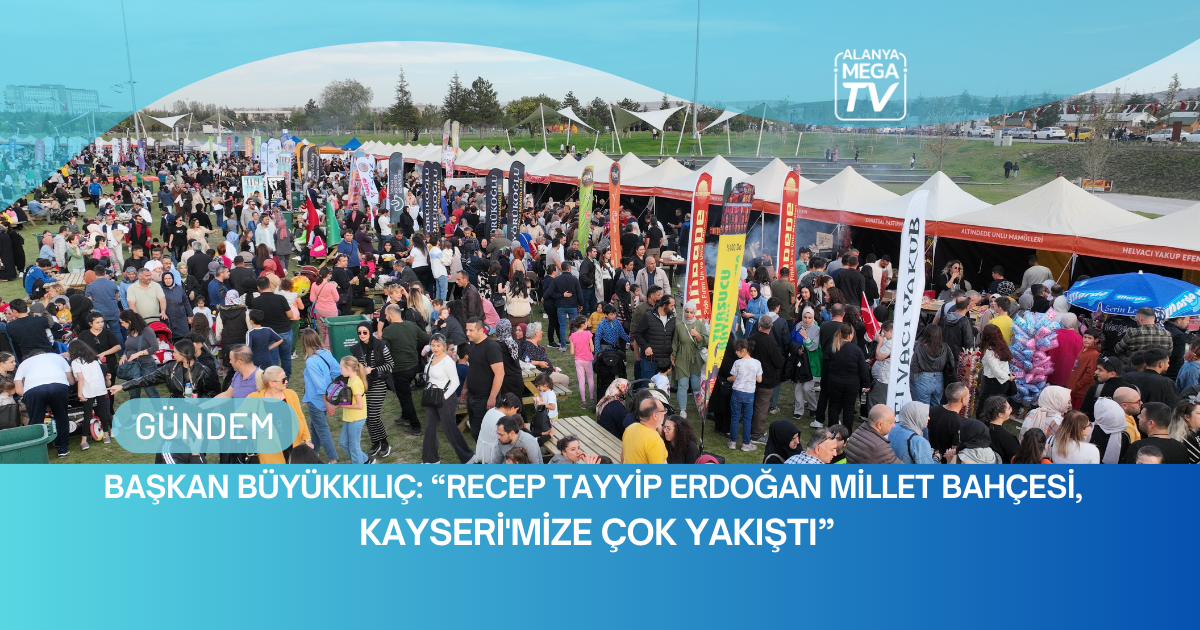 Başkan Büyükkılıç: “Recep Tayyip Erdoğan Millet Bahçesi, Kayseri’mize Çok Yakıştı”