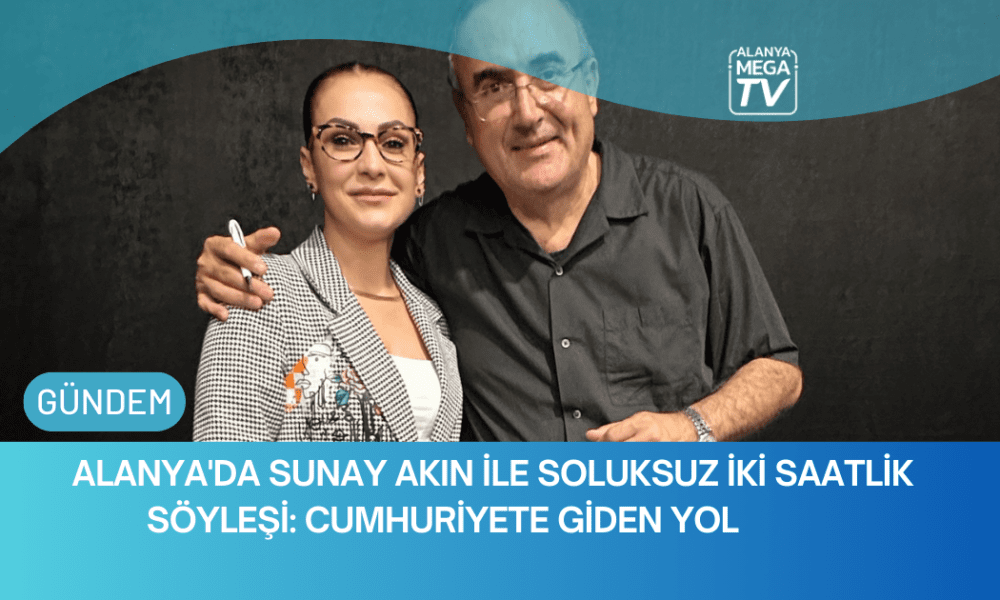 Alanya'da Sunay Akın İle Soluksuz İki Saatlik Söyleşi: Cumhuriyete Giden Yol - Mega TV WEBSİTE ŞABLON (48)