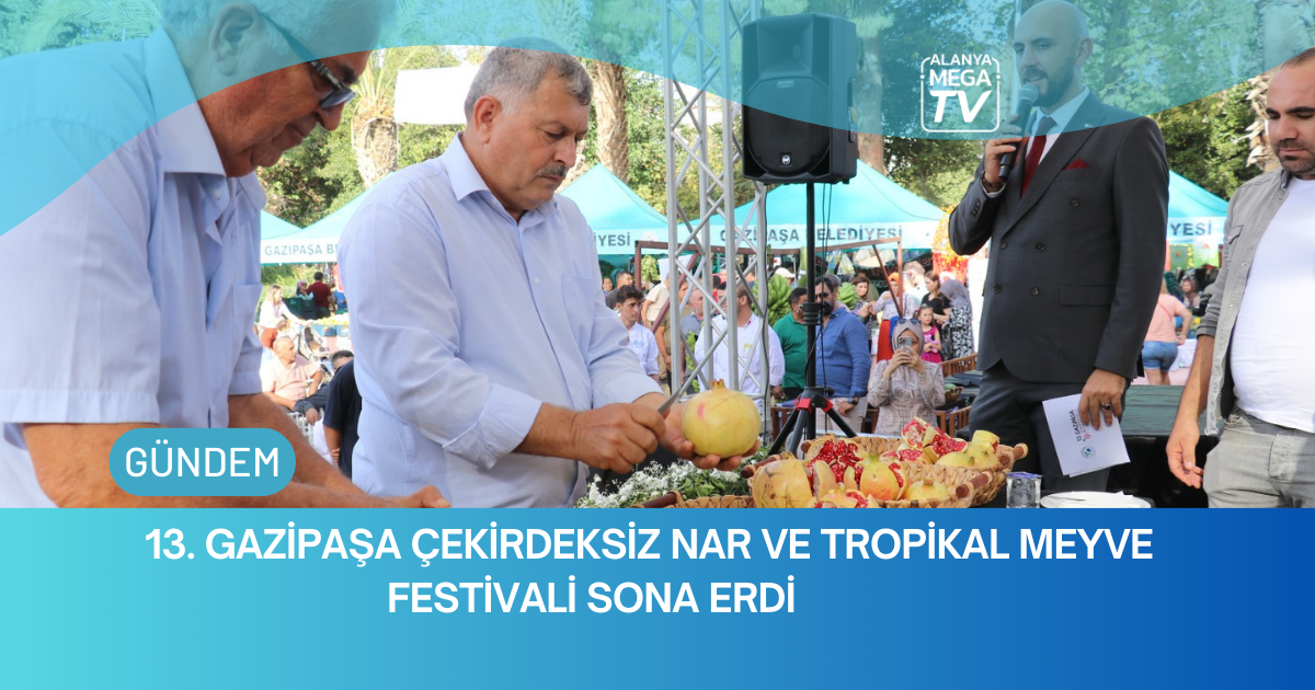 13. Gazipaşa Çekirdeksiz Nar Ve Tropikal Meyve Festivali Sona Erdi