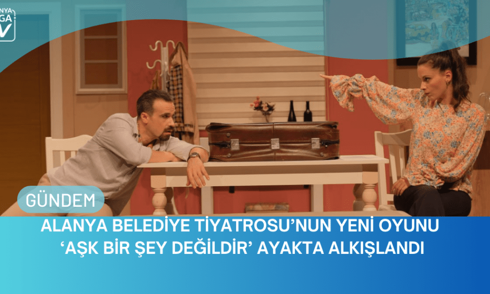 Alanya Belediye Tiyatrosu'nun Yeni Oyunu ‘AŞK BİR ŞEY DEĞİLDİR’ Ayakta Alkışlandı - Mega TV WEBSİTE ŞABLON (5)