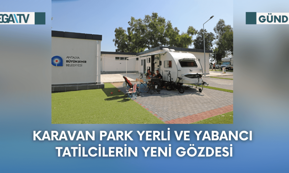 Karavan Park Yerli Ve Yabancı Tatilcilerin Yeni Gözdesi - Mega TV Web Haber Şablon