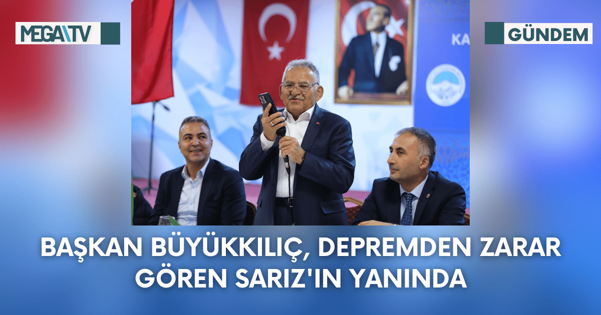 Başkan Büyükkılıç, Depremden Zarar Gören SARIZ’IN Yanında