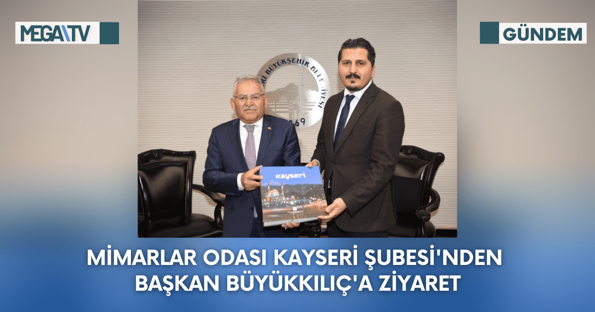 Mimarlar Odası Kayseri Şubesi’nden Başkan Büyükkılıç’a Ziyaret