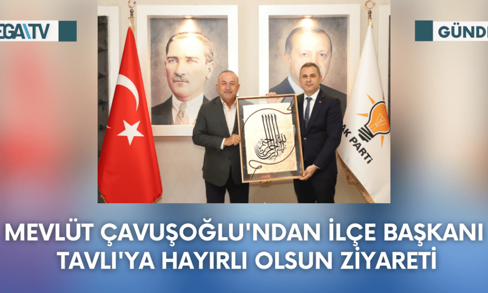 Mevlüt Çavuşoğlu'ndan İlçe Başkanı Tavlı'ya Hayırlı Olsun Ziyareti - Mega TV Web Haber Şablon - 2023-10-02T143705.159