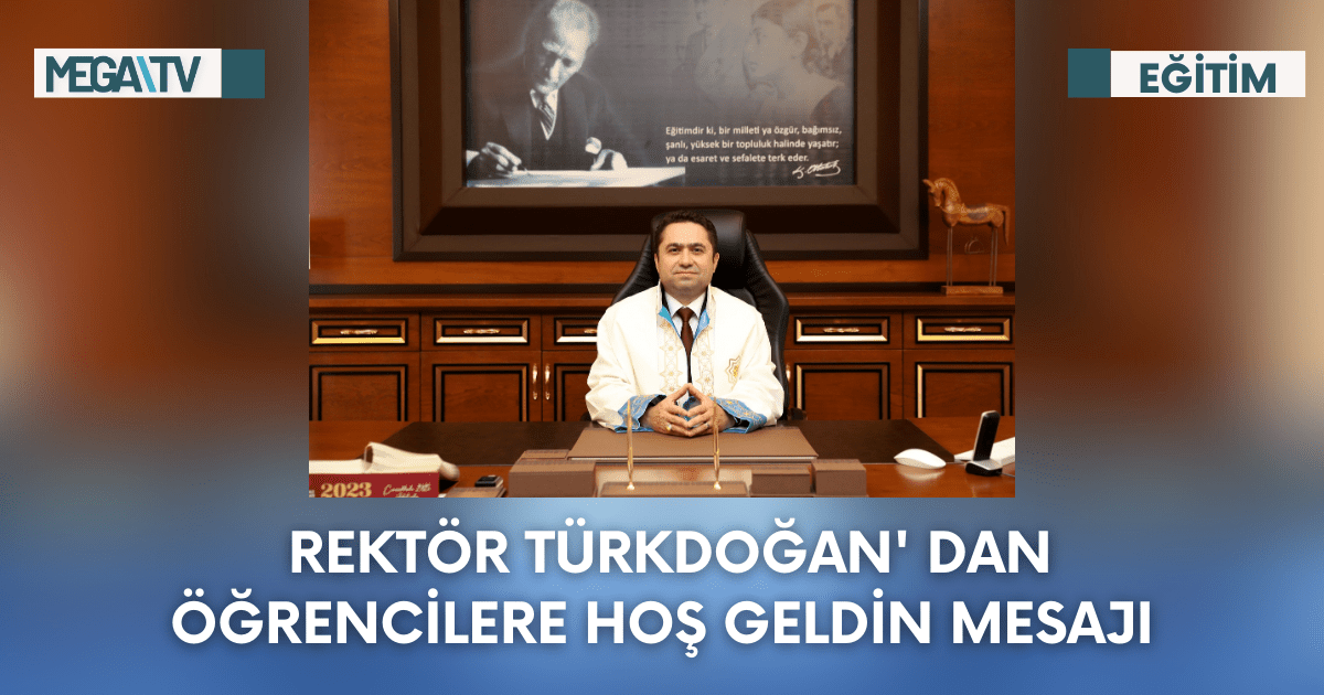 Rektör Türkdoğan’ dan Öğrencilere Hoş Geldin Mesajı