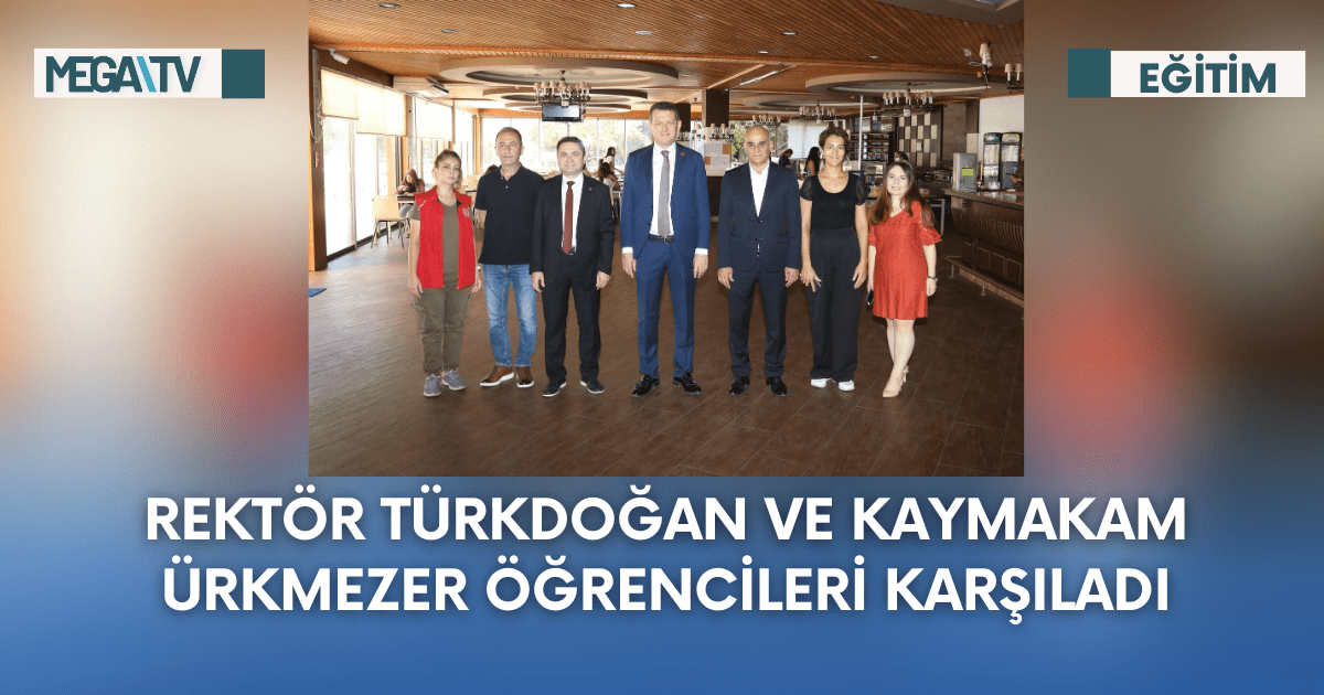 Rektör Türkdoğan Ve Kaymakam Ürkmezer Öğrencileri Karşıladı