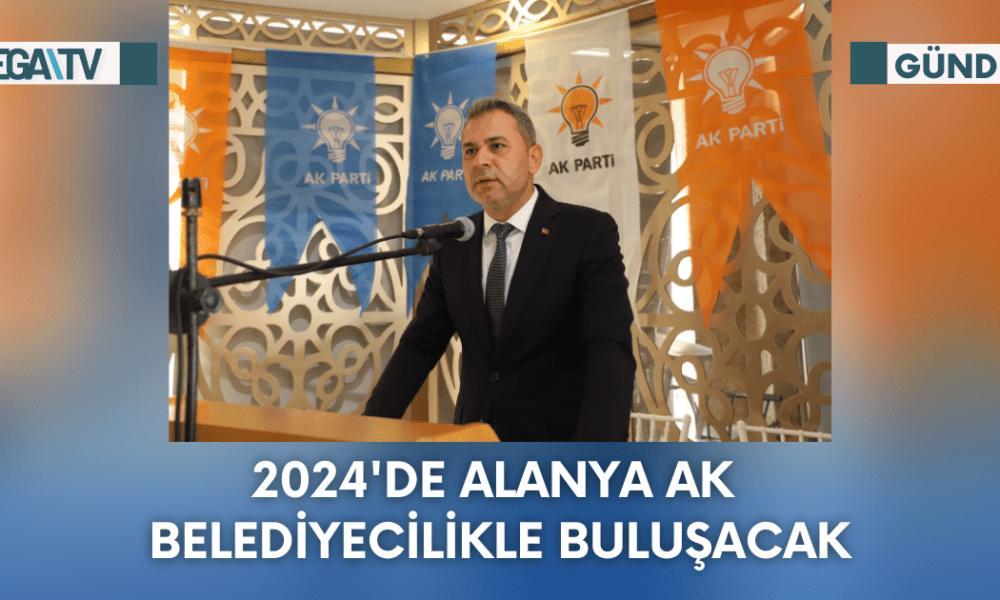 2024'DE ALANYA AK BELEDİYECİLİKLE BULUŞACAK - Mega TV Web Haber Şablon - 2023-10-02T162951.346