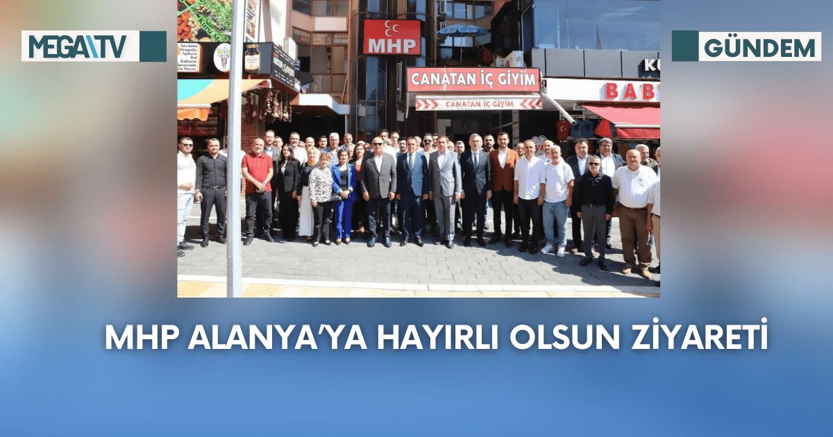 MHP Alanya’ya Hayırlı Olsun Ziyareti