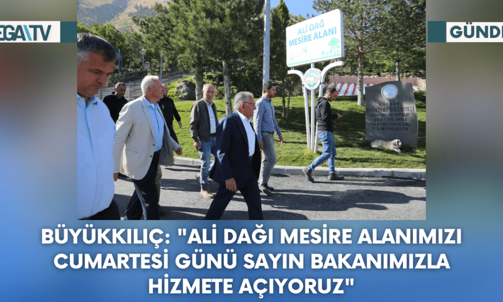 Büyükkılıç: "Ali Dağı Mesire Alanımızı Cumartesi Günü Sayın Bakanımızla Hizmete Açıyoruz" - Mega TV Web Haber Şablon - 2023-10-11T121557.357