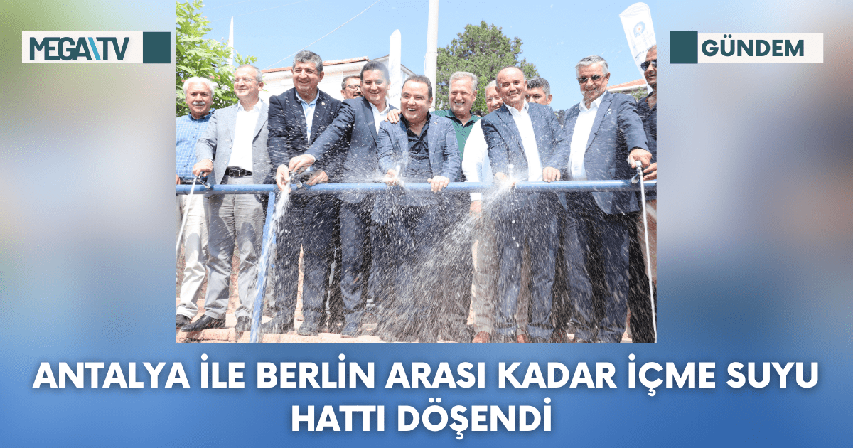 Antalya ile Berlin arası kadar içme suyu hattı döşendi