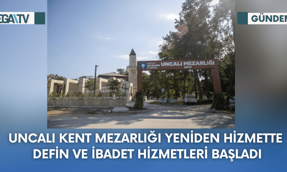Uncalı Kent Mezarlığı Yeniden Hizmette Defin Ve İbadet Hizmetleri Başladı - Mega TV Web Haber Şablon - 2023-10-12T134227.992