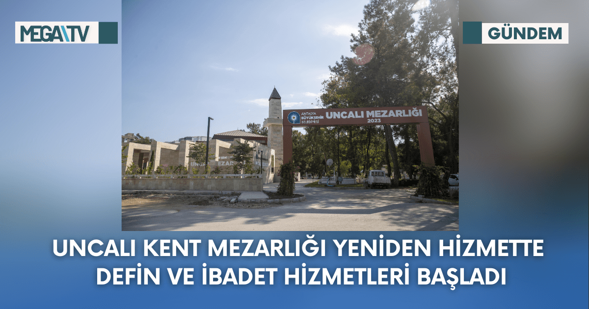 Uncalı Kent Mezarlığı Yeniden Hizmette Defin Ve İbadet Hizmetleri Başladı
