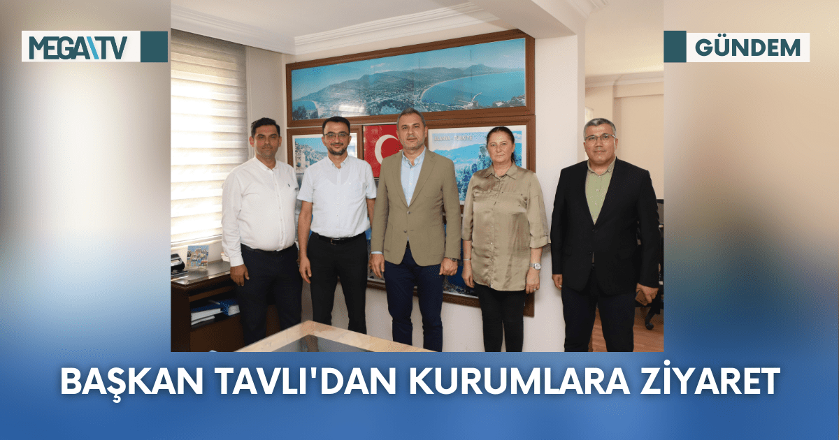 Başkan Tavlı’dan Kurumlara Ziyaret