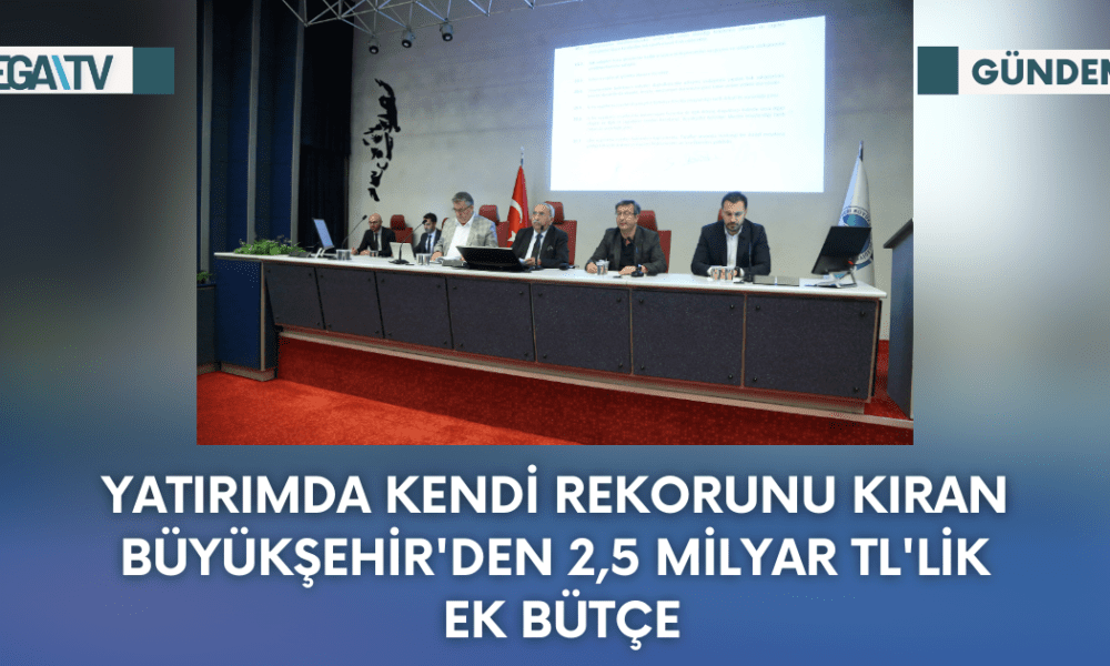 Yatırımda Kendi Rekorunu Kıran Büyükşehir'den 2,5 Milyar Tl'lik Ek Bütçe - Mega TV Web Haber Şablon - 2023-10-12T160617.287