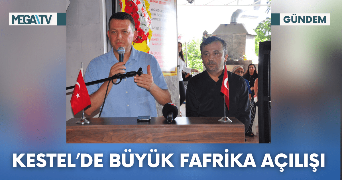 Kestel’de Büyük Fabrika Açılışı