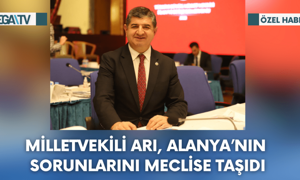 Milletvekili Arı, Alanya’nın Sorunlarını Meclise Taşıdı - Mega TV Web Haber Şablon - 2023-10-14T132454.738