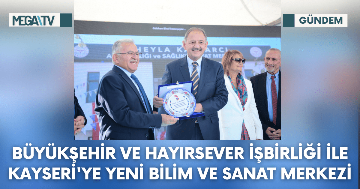 Büyükşehir ve Hayırsever İşbirliği İle Kayseri’ye Yeni Bilim ve Sanat Merkezi