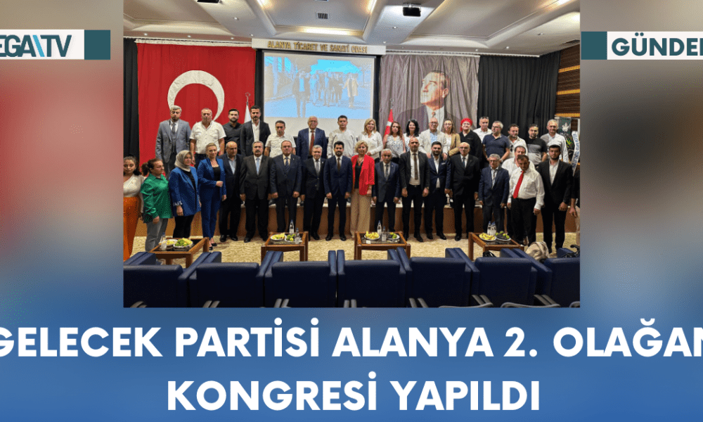 Gelecek Partisi Alanya 2. Olağan Kongresi Yapıldı - Mega TV Web Haber Şablon - 2023-10-16T091445.331