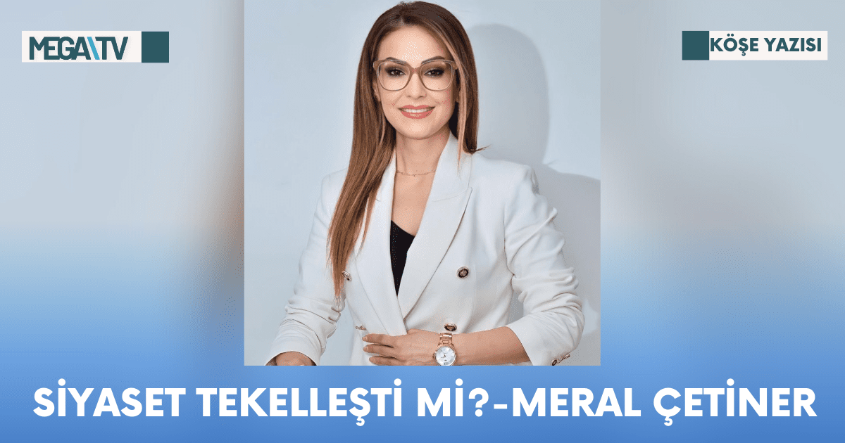 Köşe Yazısı-Siyaset Tekelleşti Mi?-Meral Çetiner