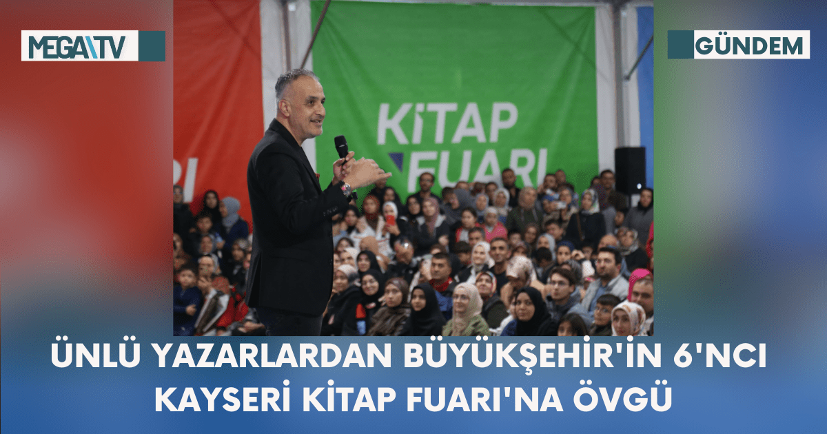 Ünlü Yazarlardan Büyükşehir’in 6’ncı Kayseri Kitap Fuarı’na Övgü