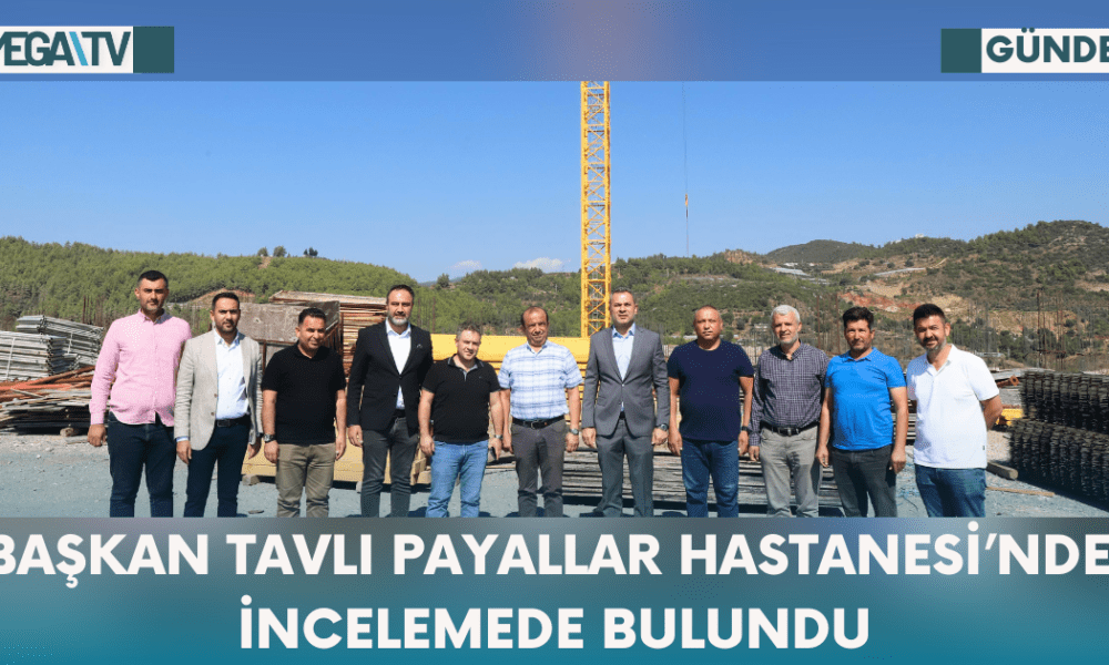 Başkan Tavlı Payallar Hastanesi'nde İncelemede Bulundu - Mega TV Web Haber Şablon - 2023-10-18T094518.664