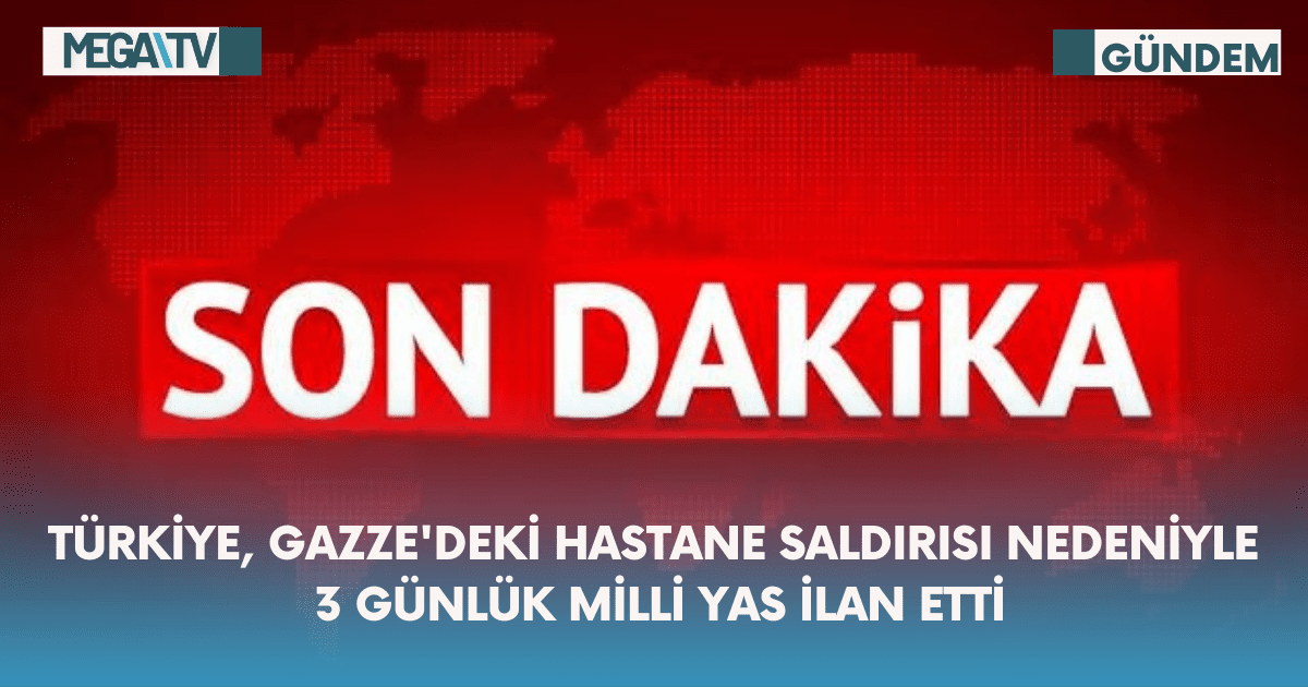 Son Dakika: Türkiye, Gazze’deki Hastane Saldırısı Nedeniyle 3 Günlük Milli Yas İlan Etti