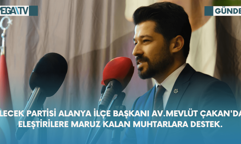 Gelecek Partisi Alanya İlçe Başkanı Av.Mevlüt Çakan'dan Eleştirilere Maruz Kalan Muhtarlara Destek. - Mega TV Web Haber Şablon - 2023-10-19T171641.729