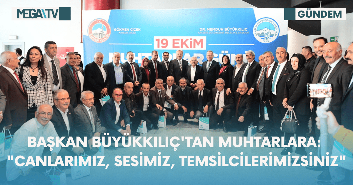 Başkan Büyükkılıç’tan Muhtarlara: “Canlarımız, Sesimiz, Temsilcilerimizsiniz”