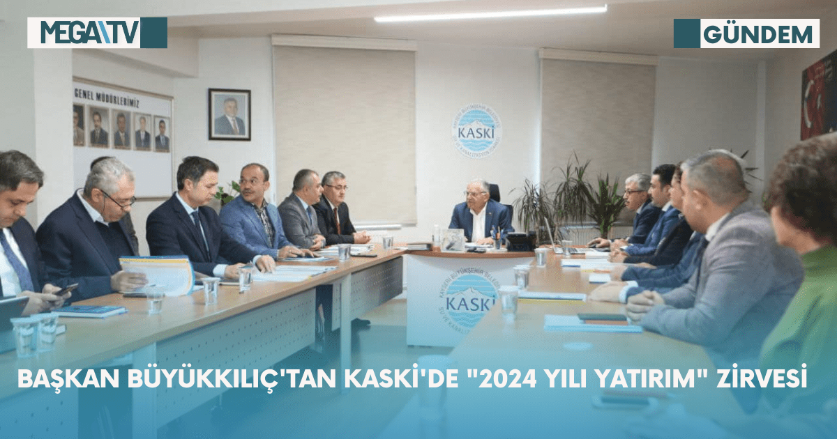 Başkan Büyükkılıç’tan KASKİ’DE “2024 Yılı Yatırım” Zirvesi