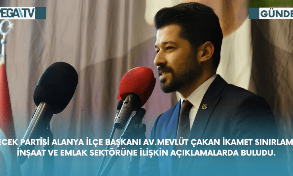 Gelecek Partisi Alanya İlçe Başkanı Av. Mevlüt Çakan İkamet Sınırlaması İnşaat ve Emlak Sektörüne İlişkin Açıklamalarda Bulundu - Mega TV Web Haber Şablon - 2023-10-20T162306.850