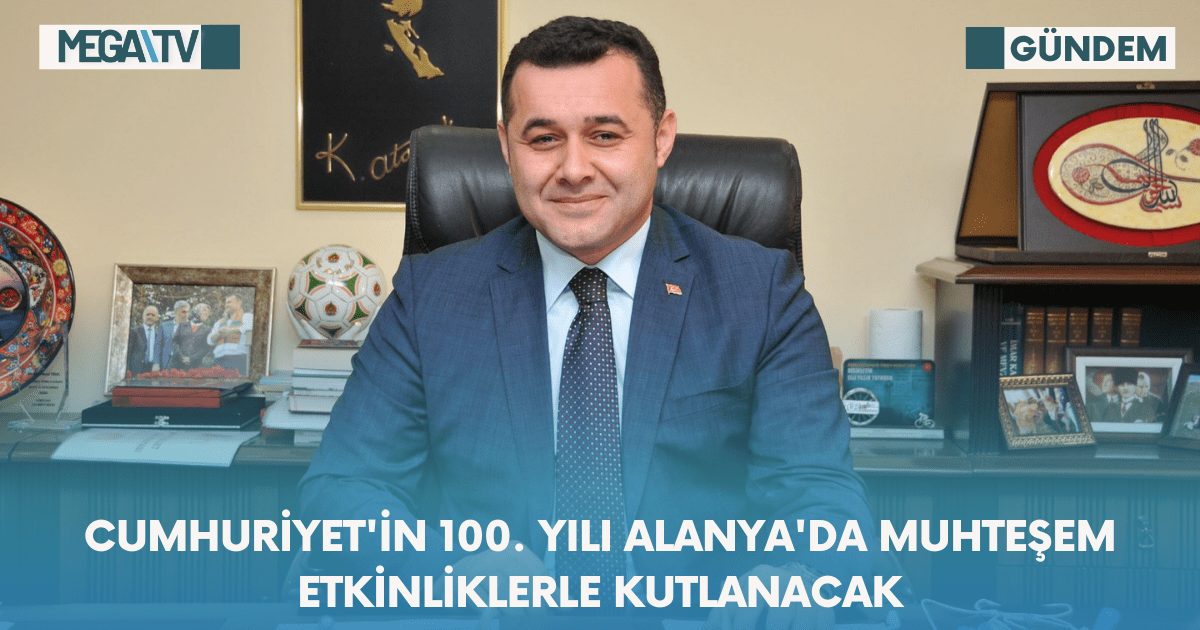 Cumhuriyet’in 100. Yılı Alanya’da Muhteşem Etkinliklerle Kutlanacak