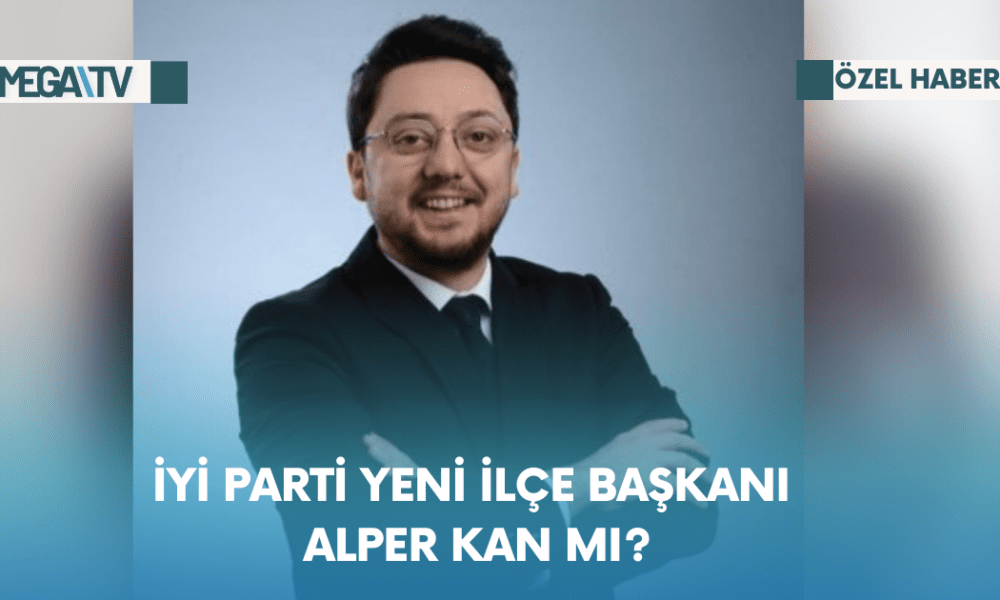 İYİ Parti Yeni İlçe Başkanı Alper Kan Mı? - Mega TV Web Haber Şablon - 2023-10-23T173144.411