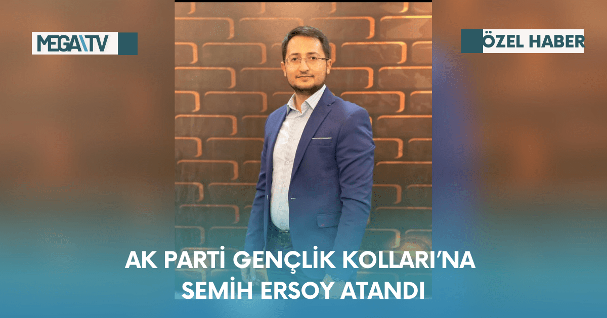 AK Parti Gençlik Kolları’na Semih Ersoy Atandı