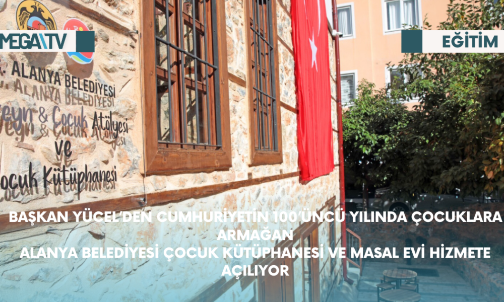 Başkan Yücel’den Cumhuriyet'in 100’üncü Yılında Çocuklara Armağan Alanya Belediyesi Çocuk Kütüphanesi ve Masal Evi Hizmete Açılıyor - Mega TV Web Haber Şablon - 2023-10-25T100053.973