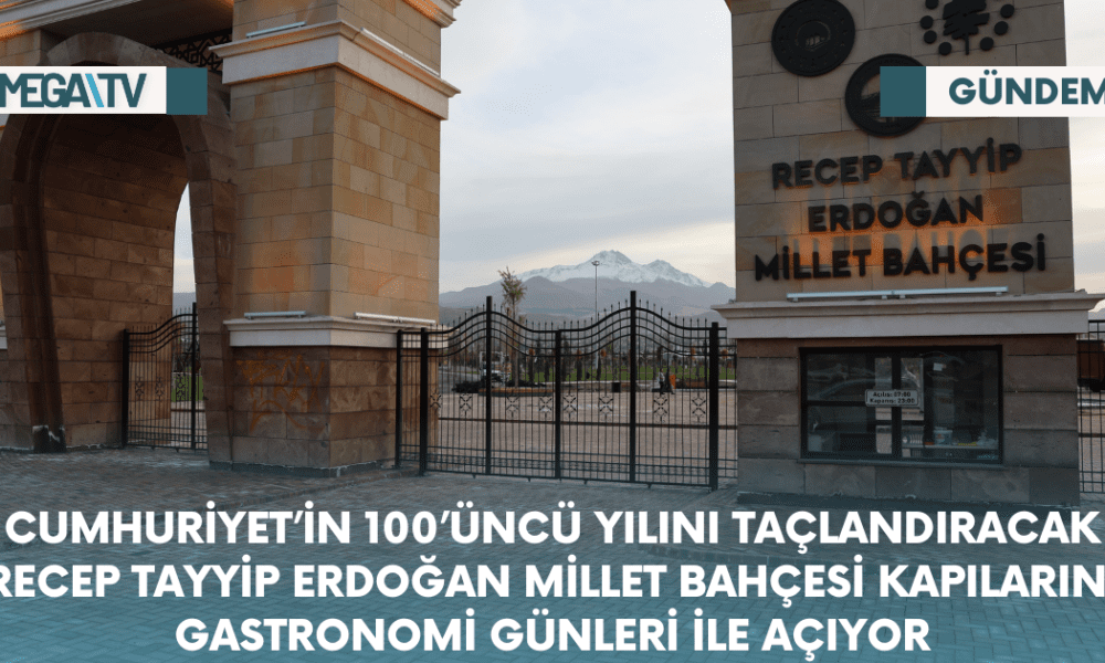 Cumhuriyet'in 100.Yılını Taçlandırıcak Recep Tayyip Erdoğan Millet Bahçesi Kapılarını Gastronomi Günleri ile Açıyor - Mega TV Web Haber Şablon - 2023-10-26T111530.454