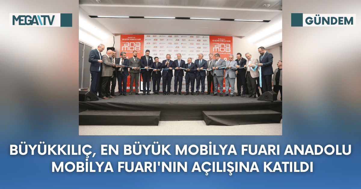 Büyükkılıç, En Büyük Mobilya Fuarı Anadolu Mobilya Fuarı’nın Açılışına Katıldı