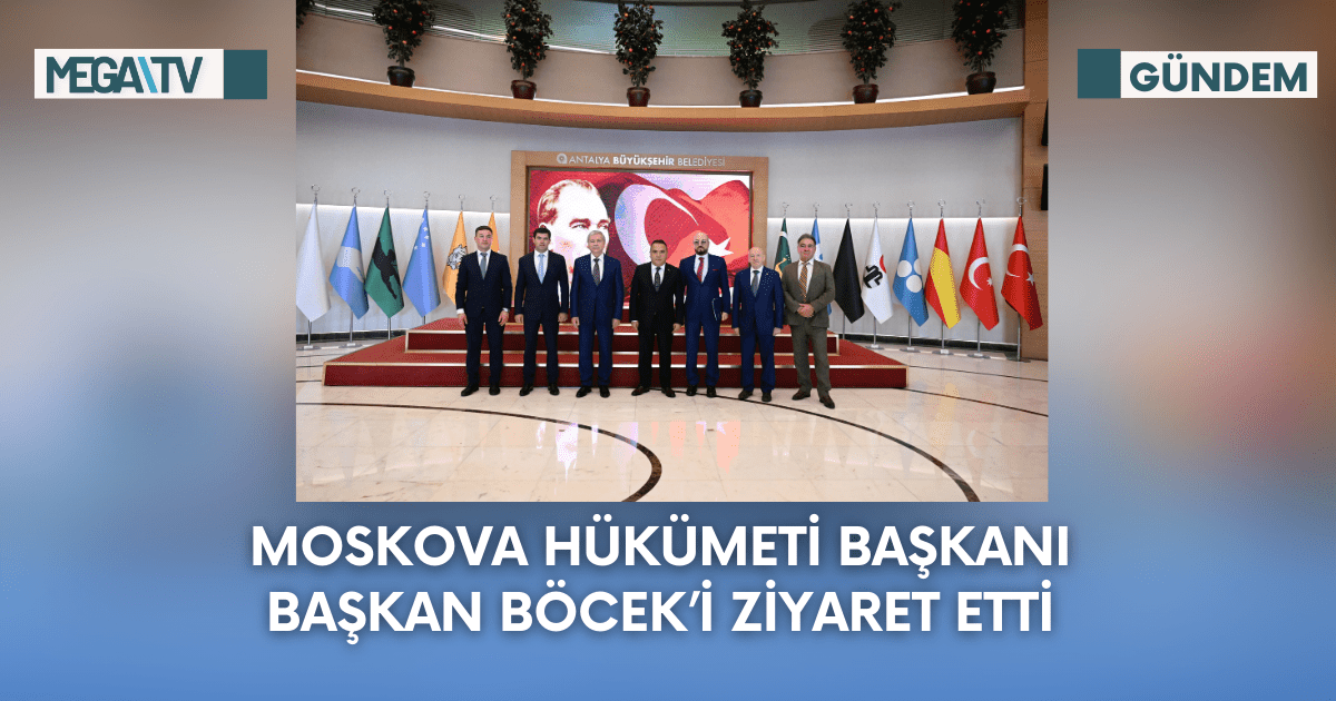 Moskova Hükümeti Başkanı  Başkan Böcek’i ziyaret etti