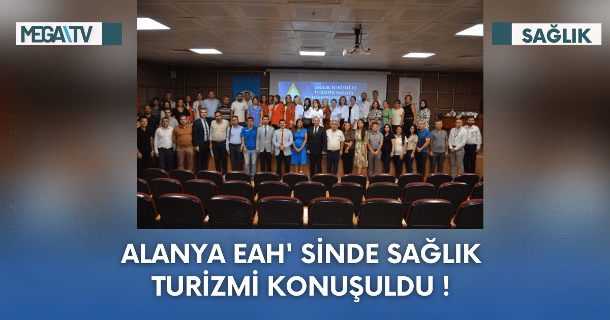 Alanya EAH’ sinde Sağlık Turizmi Konuşuldu !