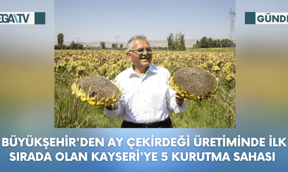 Büyükşehir'den Ay Çekirdeği Üretiminde İlk Sırada Olan Kayseri'ye 5 Kurutma Sahası - Mega TV Web Haber Şablon (31)