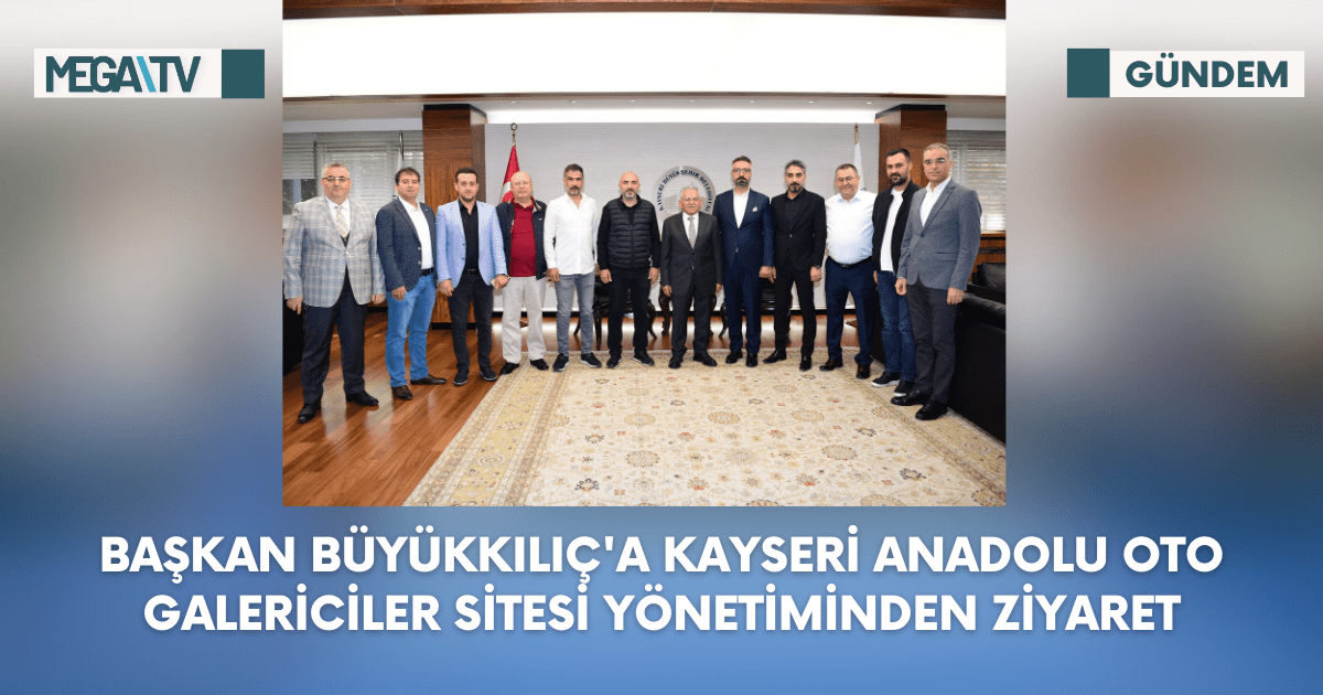 Başkan Büyükkılıç’a Kayseri Anadolu Oto Galericiler Sitesi Yönetiminden Ziyaret