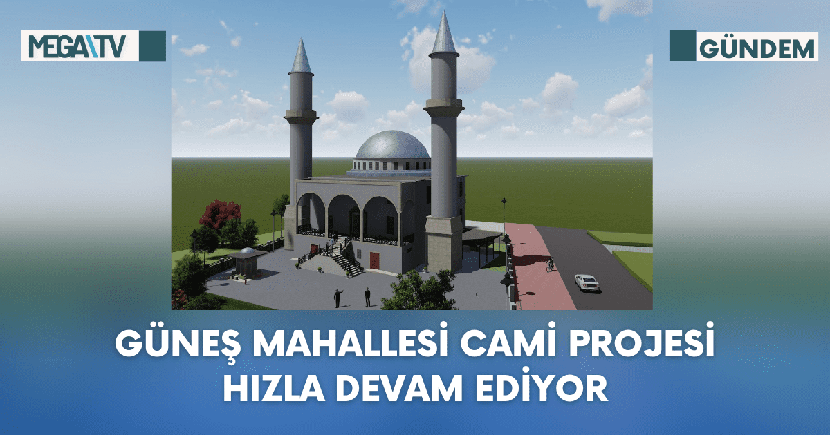 Güneş Mahallesi Cami Projesi Hızla Devam Ediyor