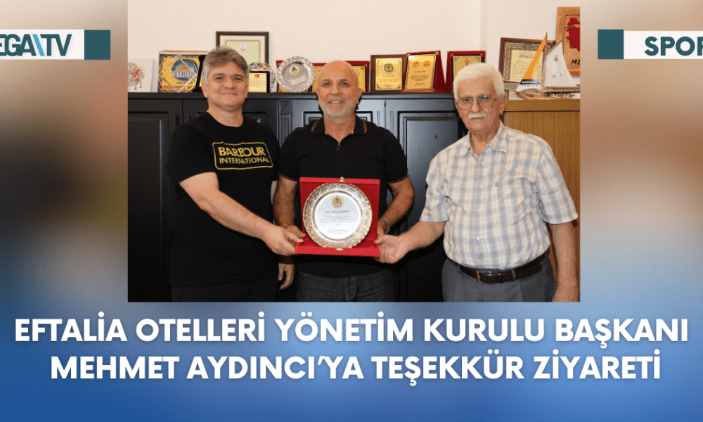 Eftalia Otelleri Yönetim Kurulu Başkanı Mehmet Aydıncı’ya Teşekkür Ziyareti - Mega TV Web Haber Şablon (55)